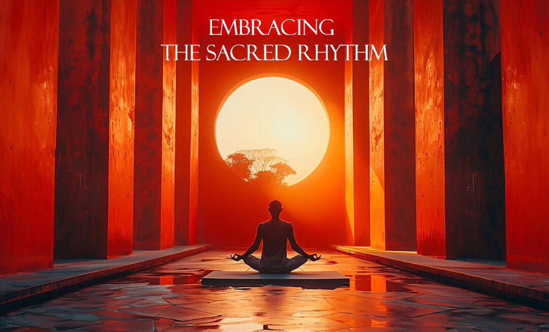 Embracing the Sacred Rhythm
