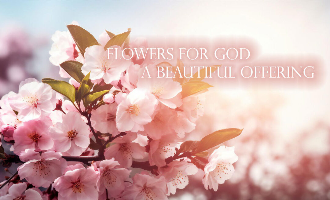 Flowers for God – The Beautiful Offering